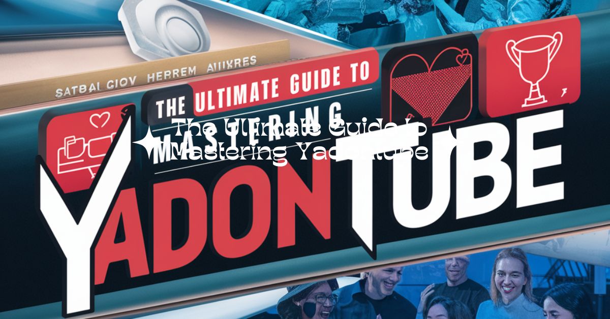 The Ultimate Guide to Mastering Yadontube